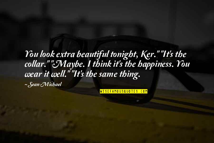 Collar Quotes By Sean Michael: You look extra beautiful tonight, Ker." "It's the Collar Quotes By Sean Michael: You look extra beautiful tonight, Ker." "It's the