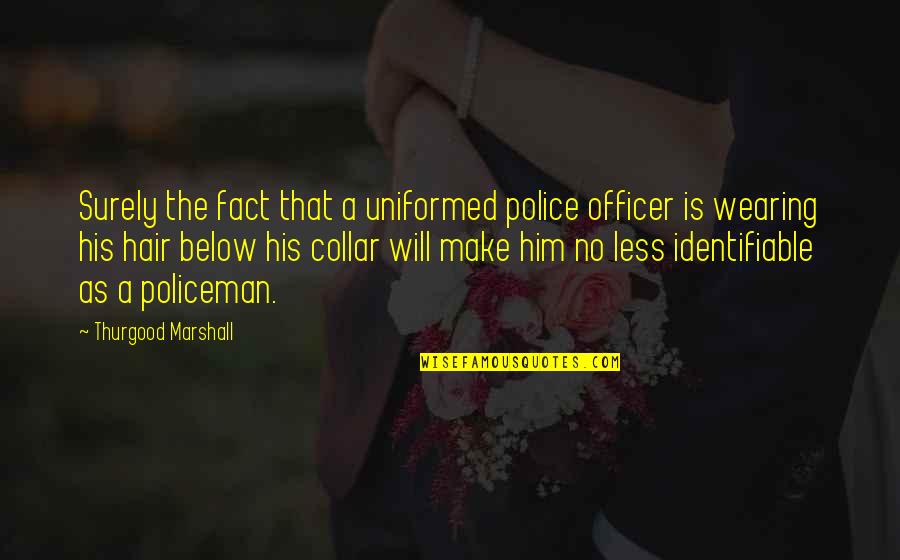 Collar Quotes By Thurgood Marshall: Surely the fact that a uniformed police officer Collar Quotes By Thurgood Marshall: Surely the fact that a uniformed police officer