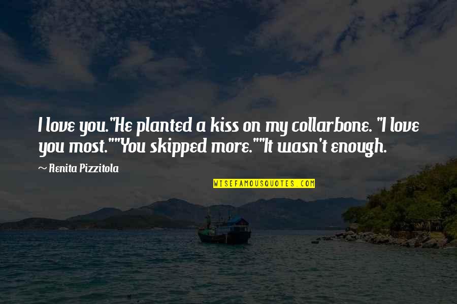 Collarbone Quotes By Renita Pizzitola: I love you."He planted a kiss on my