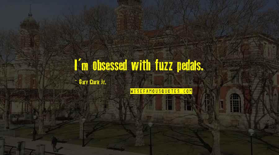 Collarbones Band Quotes By Gary Clark Jr.: I'm obsessed with fuzz pedals. Collarbones Band Quotes By Gary Clark Jr.: I'm obsessed with fuzz pedals.