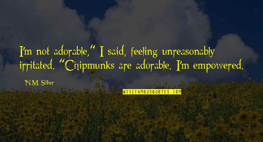 Collared Pika Quotes By N.M. Silber: I'm not adorable," I said, feeling unreasonably irritated. Collared Pika Quotes By N.M. Silber: I'm not adorable," I said, feeling unreasonably irritated.