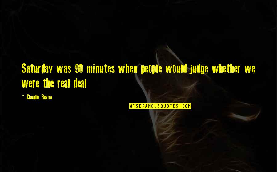 Collared Sweatshirts Quotes By Claudio Reyna: Saturday was 90 minutes when people would judge