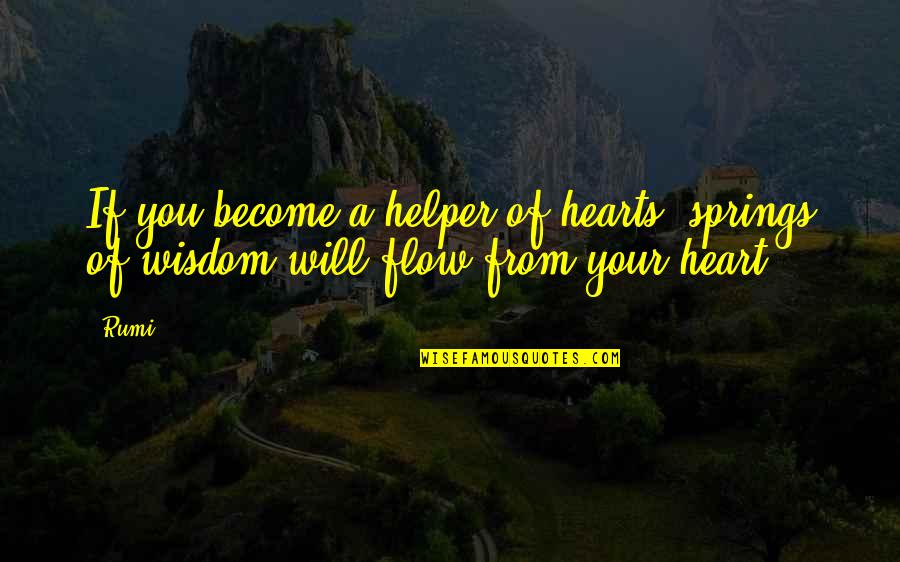 Collaria Quotes By Rumi: If you become a helper of hearts, springs