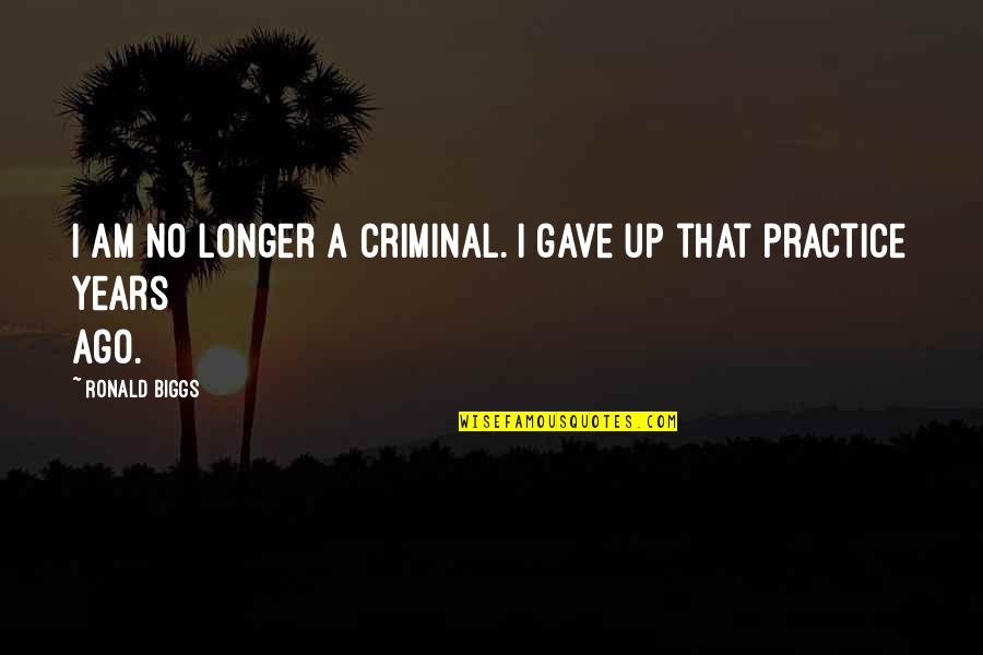 Collarini Quotes By Ronald Biggs: I am no longer a criminal. I gave