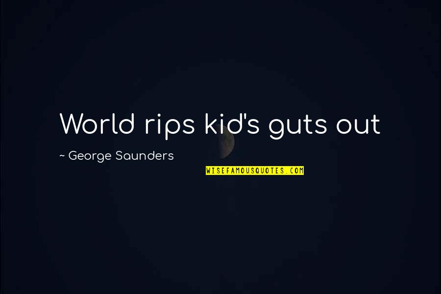 Collarless Mens Shirts Quotes By George Saunders: World rips kid's guts out