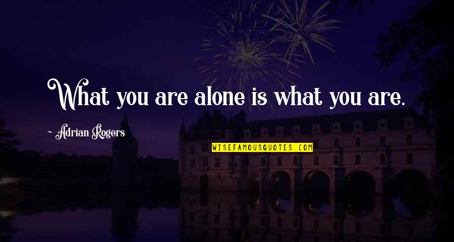 Collaro Show Quotes By Adrian Rogers: What you are alone is what you are. Collaro Show Quotes By Adrian Rogers: What you are alone is what you are.