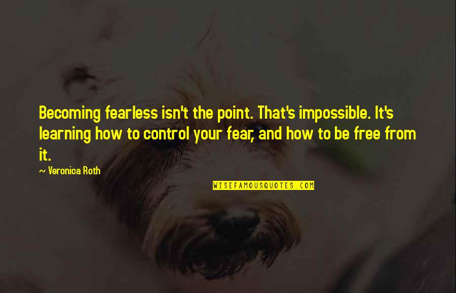 Collaros Injury Quotes By Veronica Roth: Becoming fearless isn't the point. That's impossible. It's