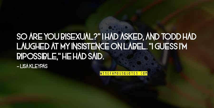 Collaros Lake Quotes By Lisa Kleypas: So are you bisexual?" I had asked, and