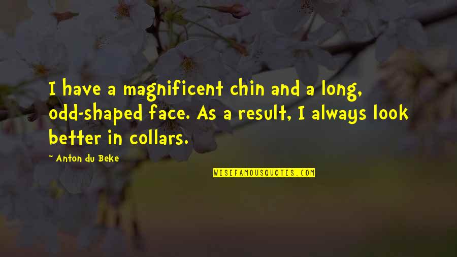 Collars Quotes By Anton Du Beke: I have a magnificent chin and a long,