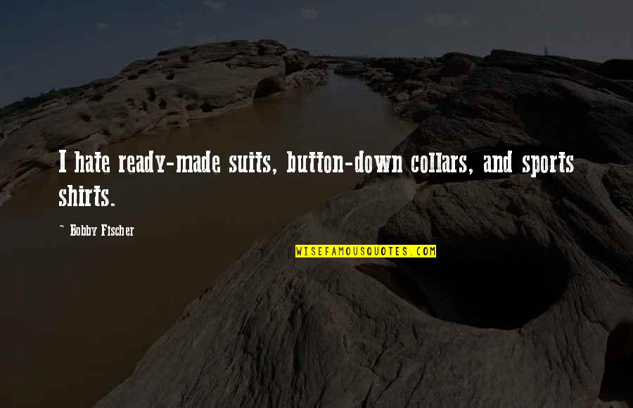 Collars Quotes By Bobby Fischer: I hate ready-made suits, button-down collars, and sports