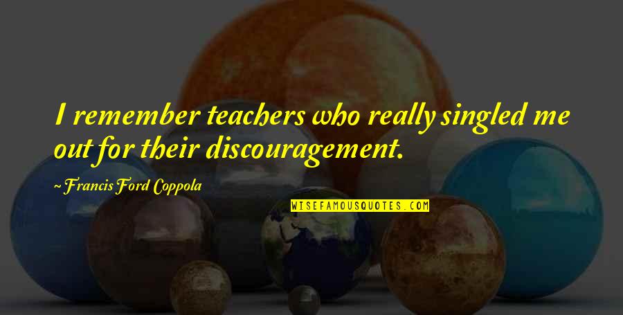 Collars Quotes By Francis Ford Coppola: I remember teachers who really singled me out
