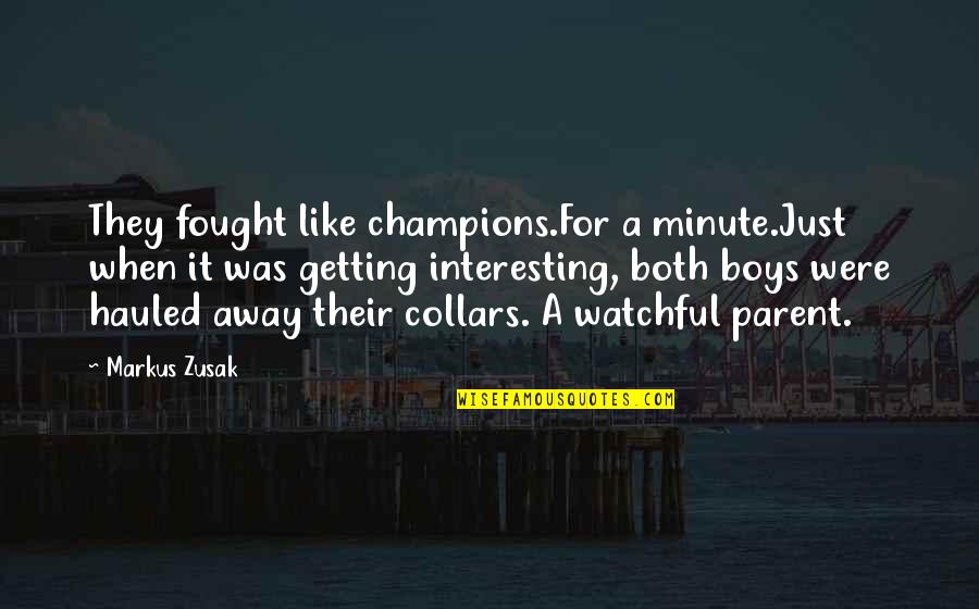 Collars Quotes By Markus Zusak: They fought like champions.For a minute.Just when it