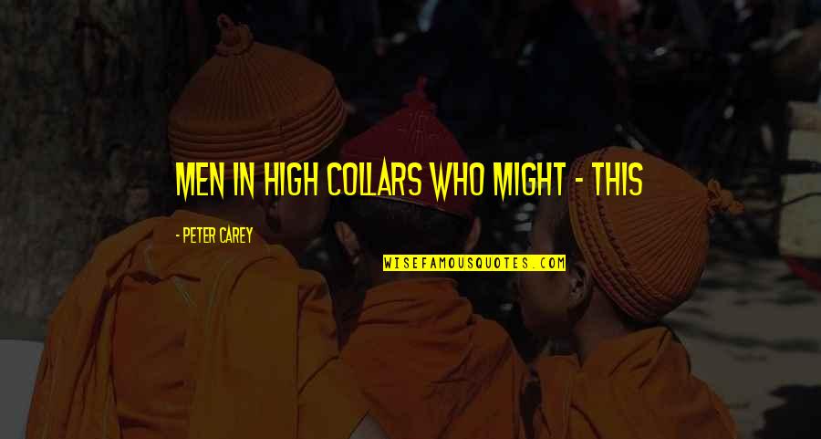 Collars Quotes By Peter Carey: men in high collars who might - this