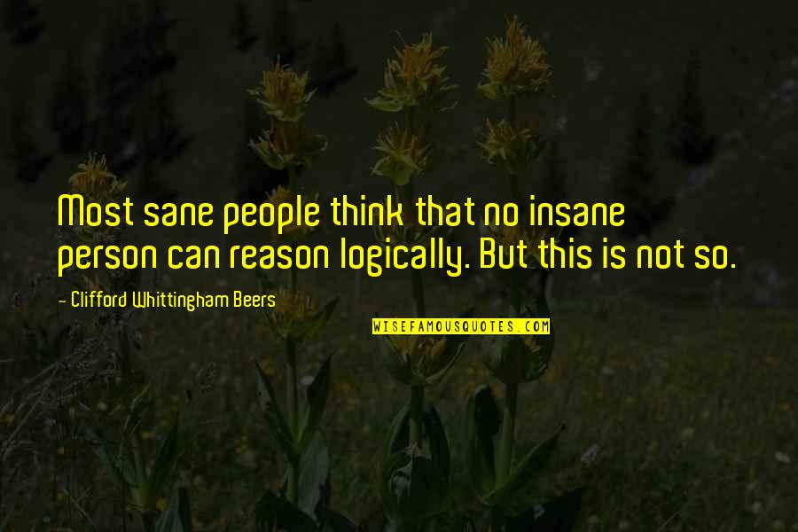 Collarte Quotes By Clifford Whittingham Beers: Most sane people think that no insane person Collarte Quotes By Clifford Whittingham Beers: Most sane people think that no insane person