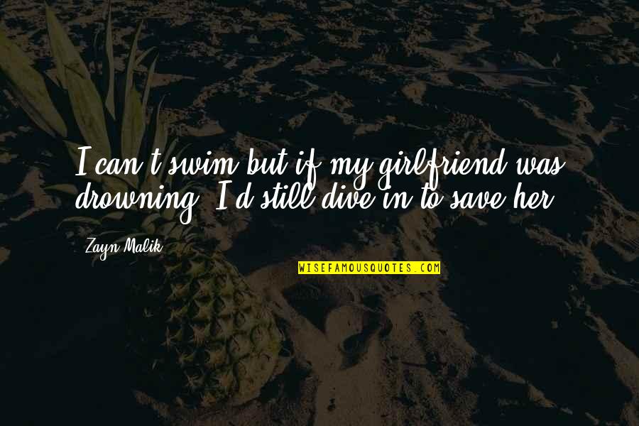 Collartown Quotes By Zayn Malik: I can't swim but if my girlfriend was