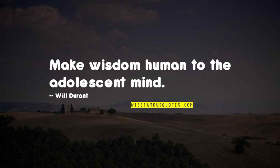 Collasso Mako Quotes By Will Durant: Make wisdom human to the adolescent mind.