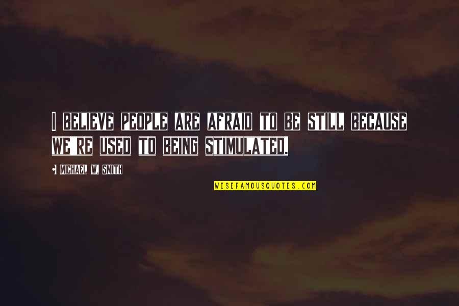 Collateralized Mortgage Obligations Quotes By Michael W. Smith: I believe people are afraid to be still