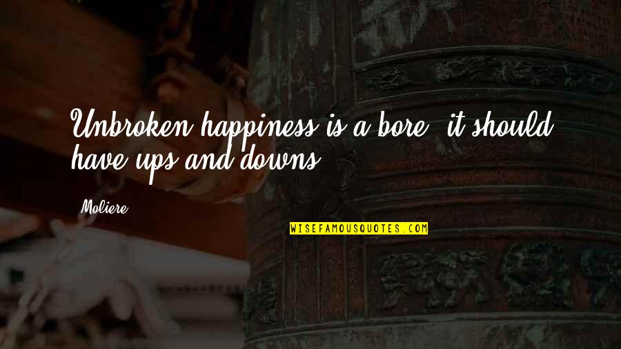 Colleague Departing Quotes By Moliere: Unbroken happiness is a bore: it should have