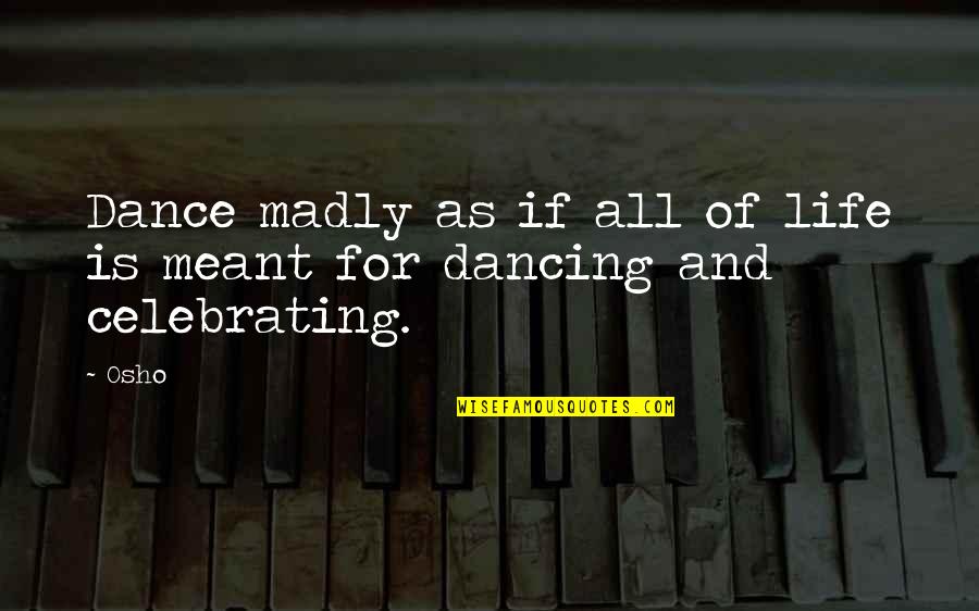 Colleague Last Day Of Work Quotes By Osho: Dance madly as if all of life is