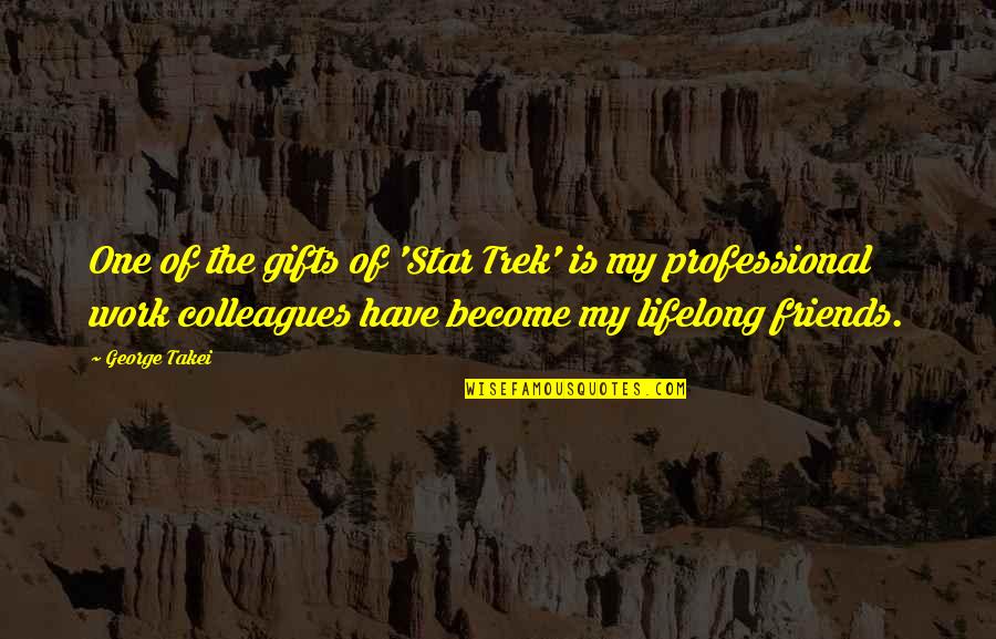 Colleagues And Friends Quotes By George Takei: One of the gifts of 'Star Trek' is