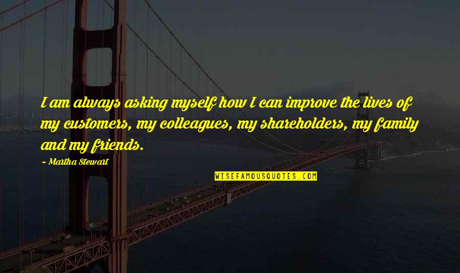 Colleagues And Friends Quotes By Martha Stewart: I am always asking myself how I can