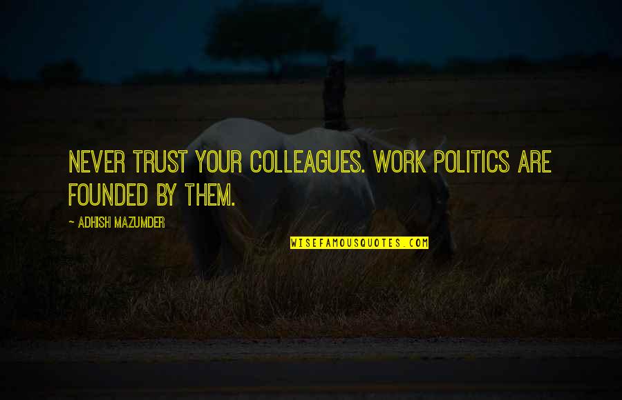 Colleagues At Work Quotes By Adhish Mazumder: Never trust your colleagues. Work politics are founded