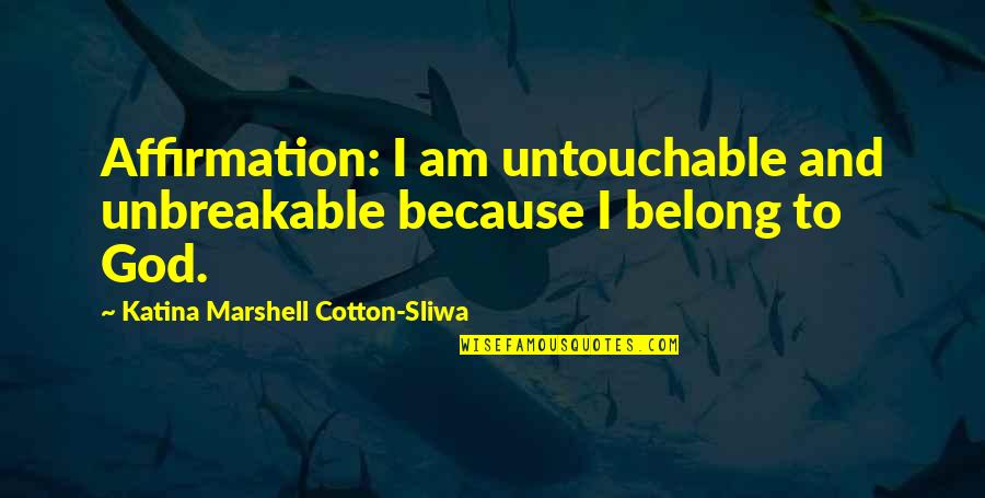 Colleagues At Work Quotes By Katina Marshell Cotton-Sliwa: Affirmation: I am untouchable and unbreakable because I