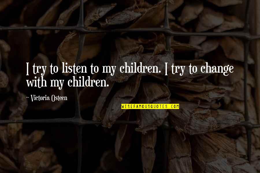 Colleagues At Work Quotes By Victoria Osteen: I try to listen to my children. I