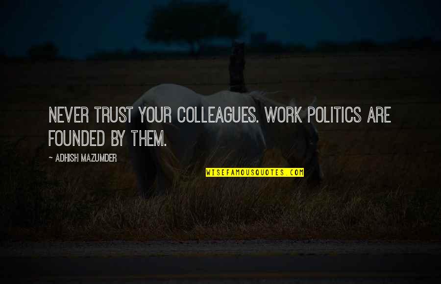 Colleagues Quotes And Quotes By Adhish Mazumder: Never trust your colleagues. Work politics are founded