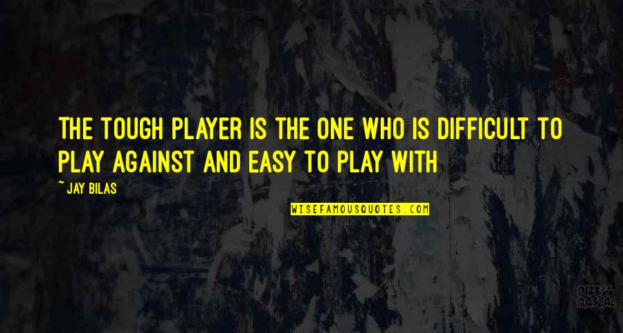 Colleagues Quotes Quotes By Jay Bilas: The tough player is the one who is