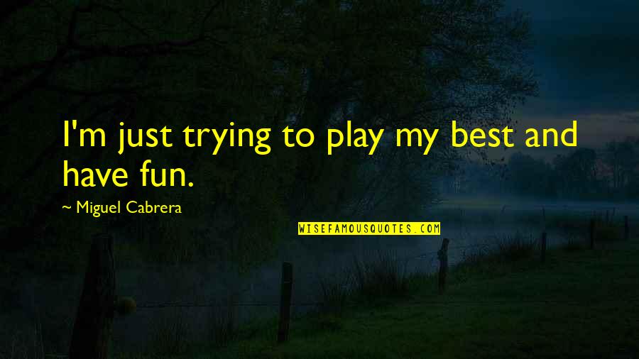 Colleagues Quotes Quotes By Miguel Cabrera: I'm just trying to play my best and