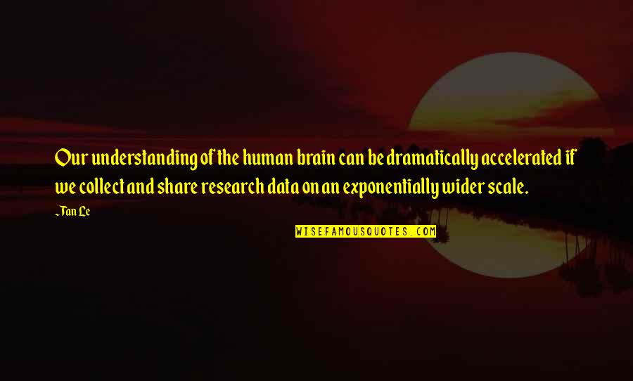 Collect Data Quotes By Tan Le: Our understanding of the human brain can be