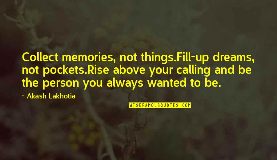 Collect Memories Not Things Quotes By Akash Lakhotia: Collect memories, not things.Fill-up dreams, not pockets.Rise above