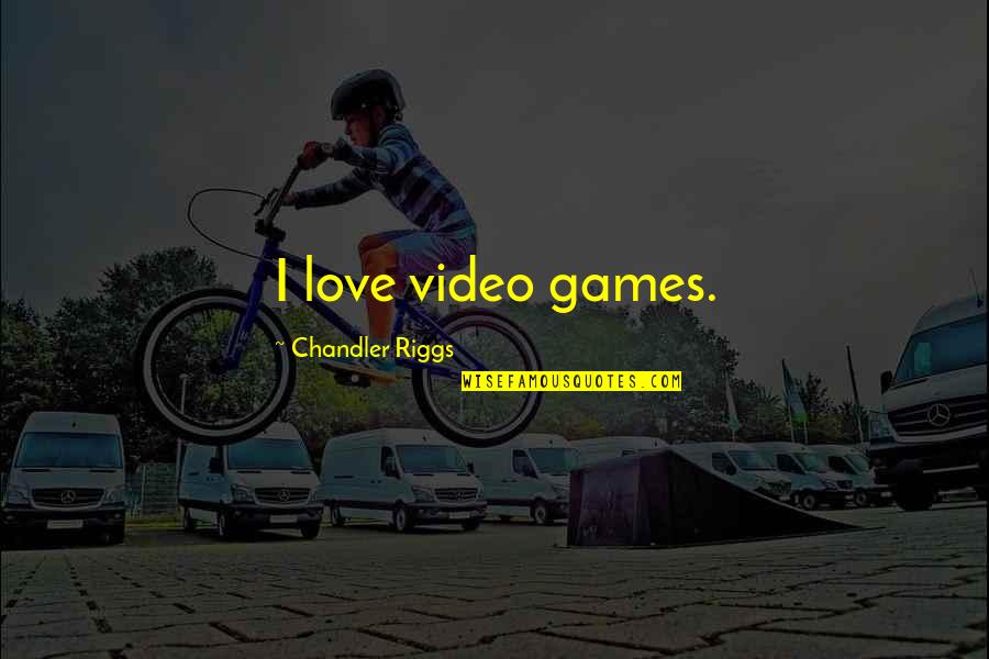 Collect Memories Not Things Quotes By Chandler Riggs: I love video games.