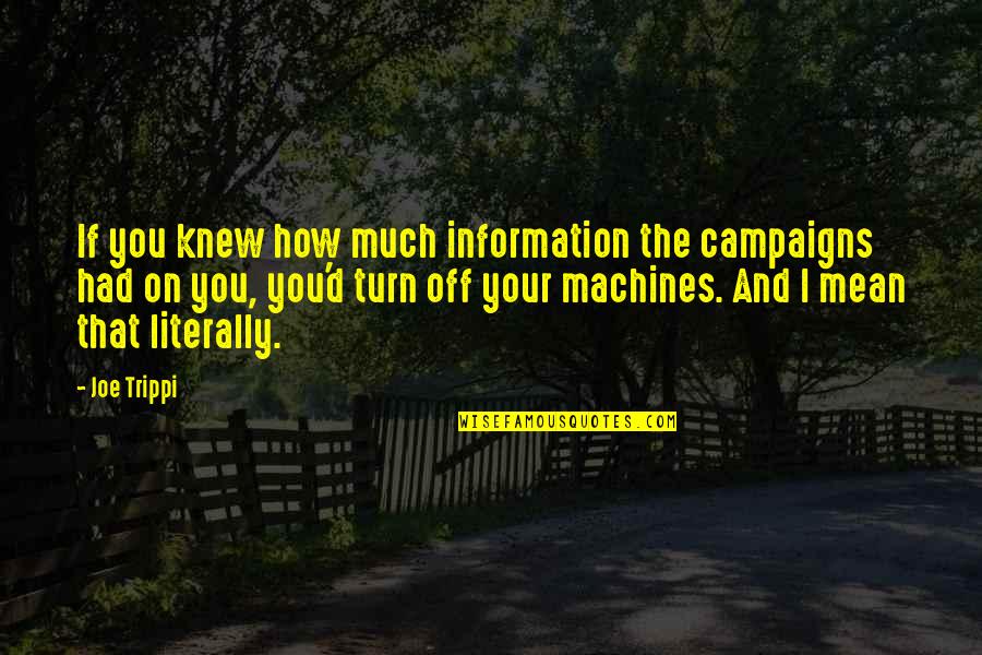 Collect Moments Not Things Quotes By Joe Trippi: If you knew how much information the campaigns Collect Moments Not Things Quotes By Joe Trippi: If you knew how much information the campaigns