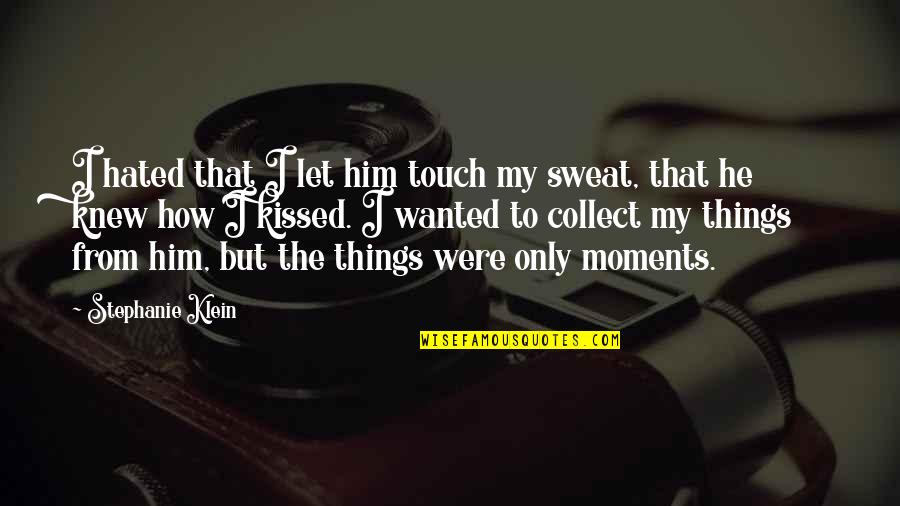 Collect Moments Not Things Quotes By Stephanie Klein: I hated that I let him touch my