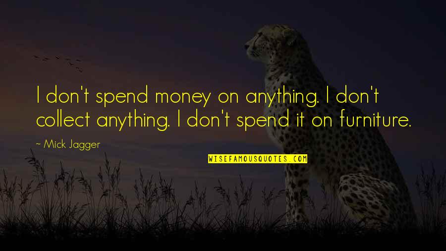 Collect Money Quotes By Mick Jagger: I don't spend money on anything. I don't
