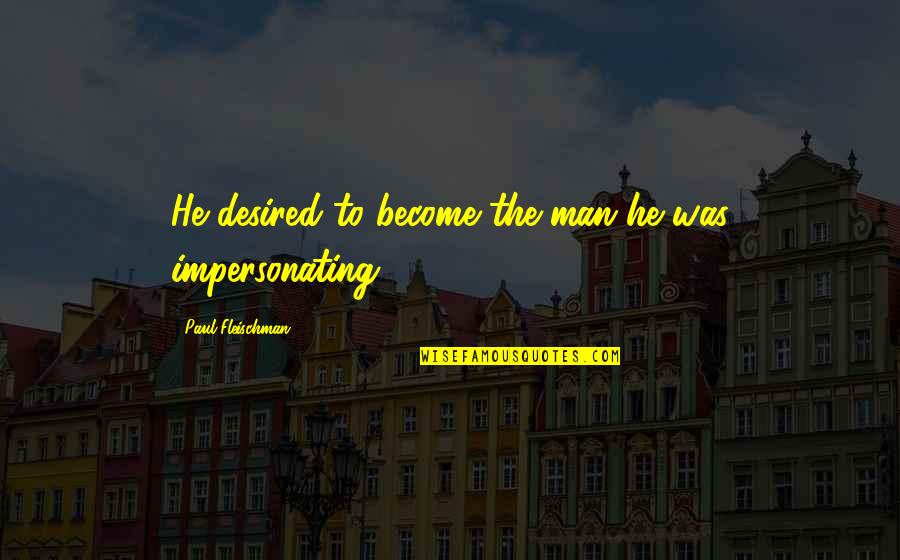 Collect Money Quotes By Paul Fleischman: He desired to become the man he was
