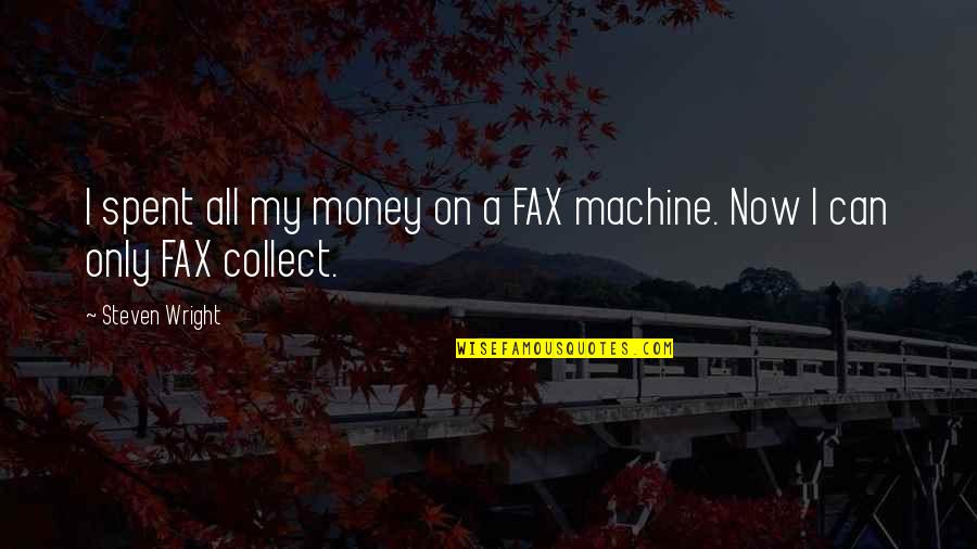 Collect Money Quotes By Steven Wright: I spent all my money on a FAX