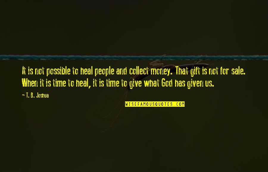 Collect Money Quotes By T. B. Joshua: It is not possible to heal people and