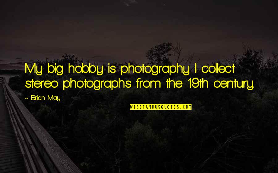 Collect Quotes By Brian May: My big hobby is photography. I collect stereo