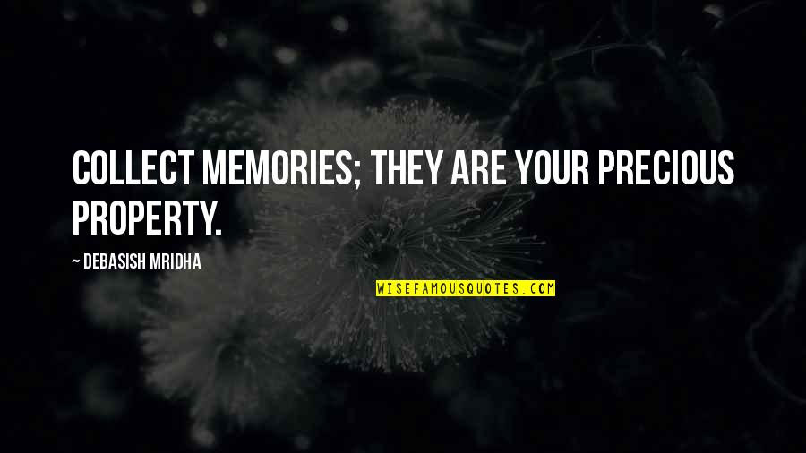 Collect Quotes By Debasish Mridha: Collect memories; they are your precious property.