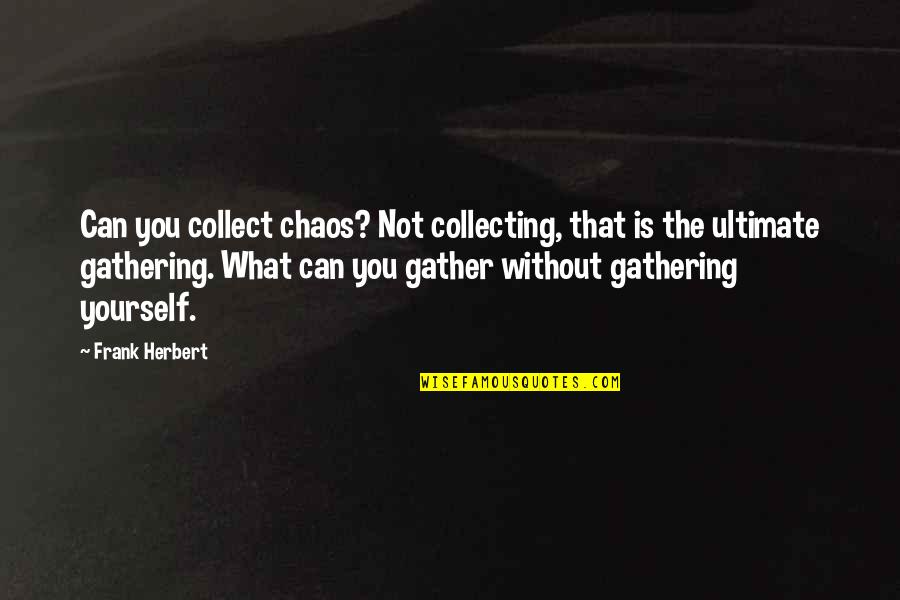 Collect Quotes By Frank Herbert: Can you collect chaos? Not collecting, that is