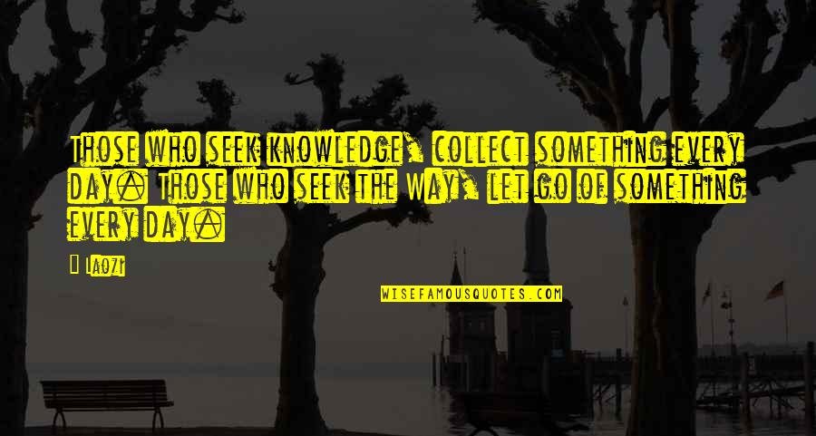 Collect Quotes By Laozi: Those who seek knowledge, collect something every day.