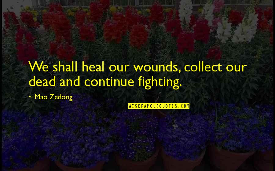 Collect Quotes By Mao Zedong: We shall heal our wounds, collect our dead