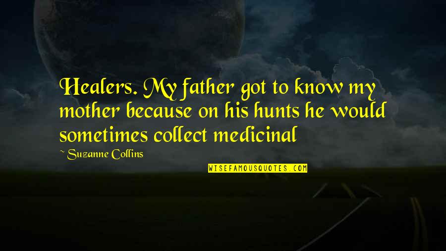 Collect Quotes By Suzanne Collins: Healers. My father got to know my mother