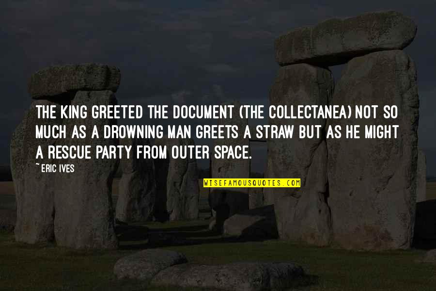 Collectanea Quotes By Eric Ives: The king greeted the document (the Collectanea) not