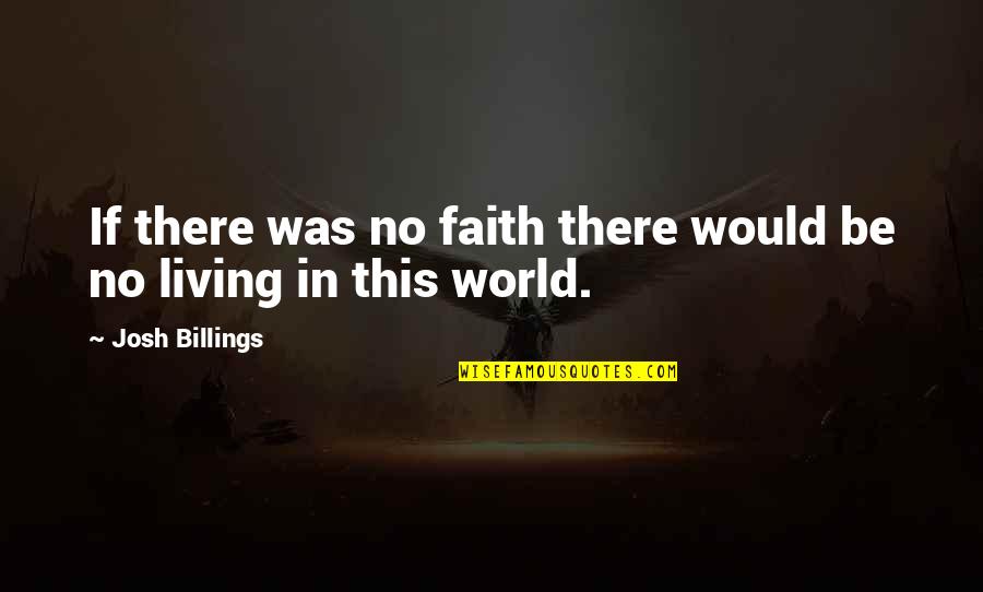 Collecteth Quotes By Josh Billings: If there was no faith there would be