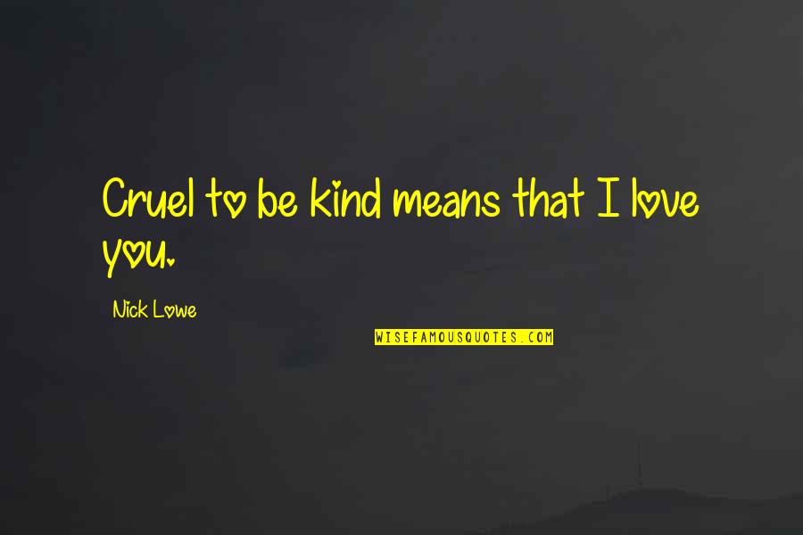Collectif Uk Quotes By Nick Lowe: Cruel to be kind means that I love Collectif Uk Quotes By Nick Lowe: Cruel to be kind means that I love