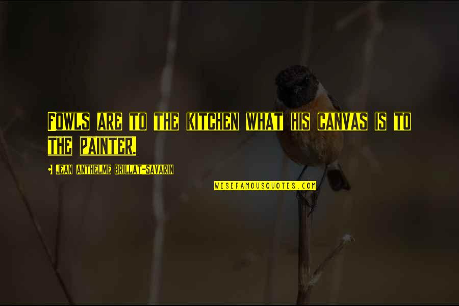 Collectif Usa Quotes By Jean Anthelme Brillat-Savarin: Fowls are to the kitchen what his canvas Collectif Usa Quotes By Jean Anthelme Brillat-Savarin: Fowls are to the kitchen what his canvas